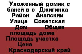 Ухоженный домик с баней в с. Джигинка › Район ­ Анапский › Улица ­ Советская › Дом ­ 17 › Общая площадь дома ­ 98 › Площадь участка ­ 10 › Цена ­ 4 300 000 - Краснодарский край Недвижимость » Дома, коттеджи, дачи продажа   . Краснодарский край